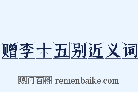 赠李十五别近义词是什么意思的图片
